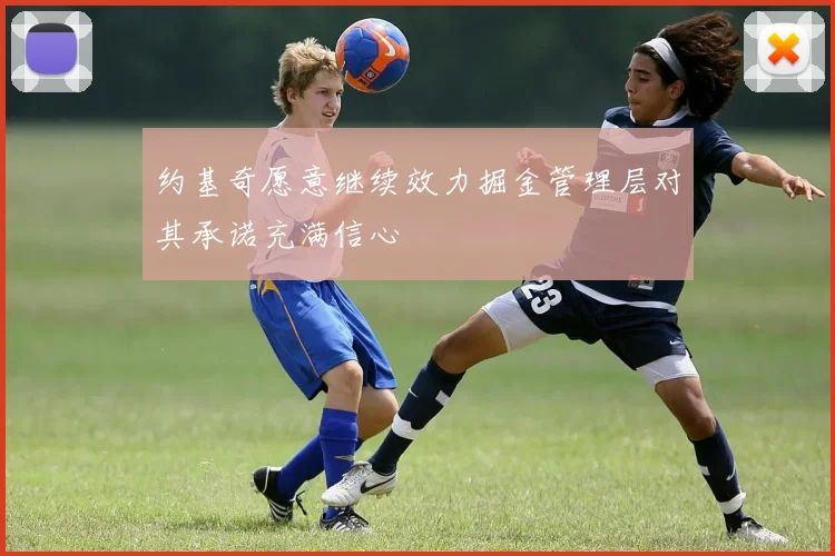 约基奇愿意继续效力掘金管理层对其承诺充满信心